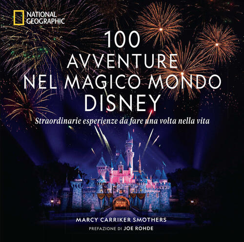 100 Avventure Nel Magico Mondo Disney. Straordinarie Esperienze Da Fare Una Vo