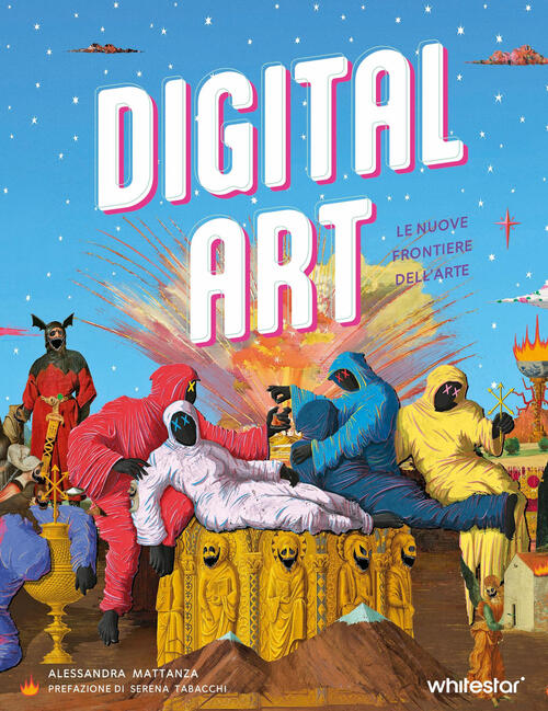 Digital Art. Le Nuove Frontiere Dell'arte Alessandra Mattanza White Star 2025