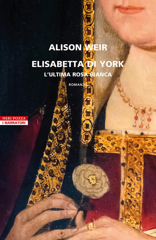 Elisabetta Di York. L'ultima Rosa Bianca Alison Weir Neri Pozza 2023