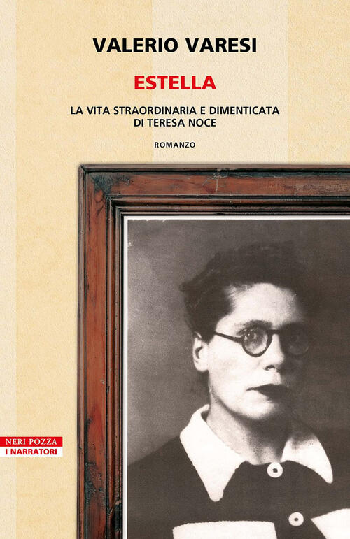 Estella. La Vita Straordinaria E Dimenticata Di Teresa Noce Valerio Varesi Ner