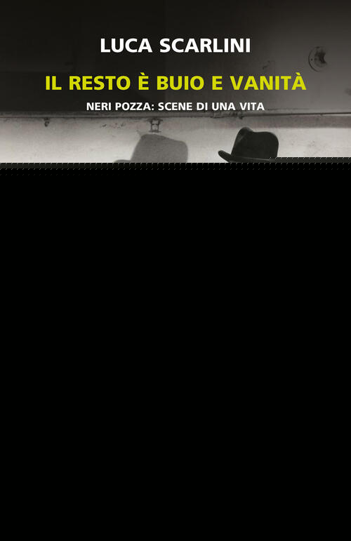 Il Resto E Buio E Vanita. Neri Pozza: Scene Di Una Vita Luca Scarlini Neri Poz