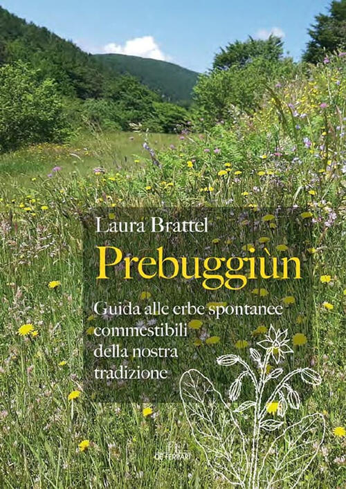 Prebuggiun. Guida Alle Erbe Spontanee Commestibili Della Nostra Tradizione Lau