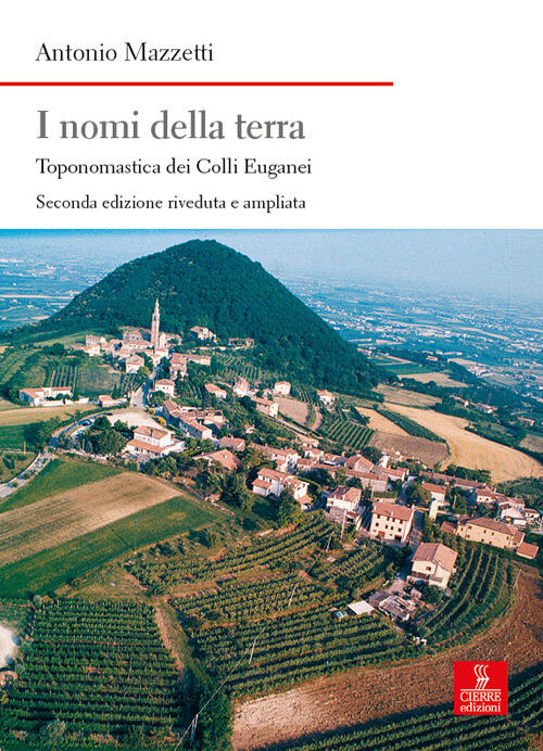 I Nomi Della Terra. Toponomastica Dei Colli Euganei. Ediz. Ampliata Antonio Ma