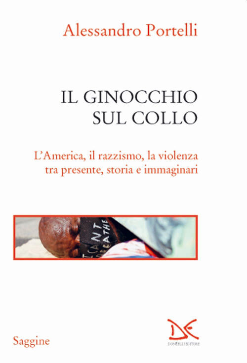 Il Ginocchio Sul Collo. L'america, Il Razzismo, La Violenza Tra Presente, Stor