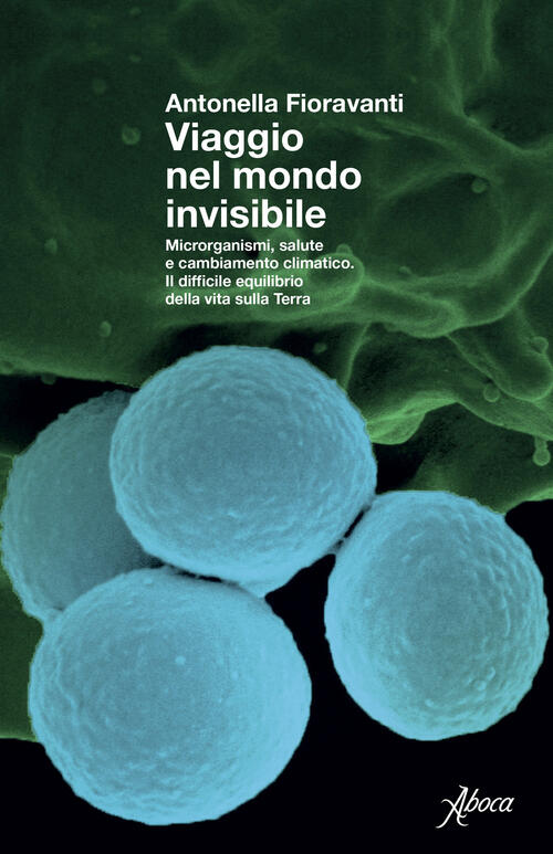 Viaggio Nel Mondo Invisibile. Microrganismi, Salute E Cambiamento Climatico. I