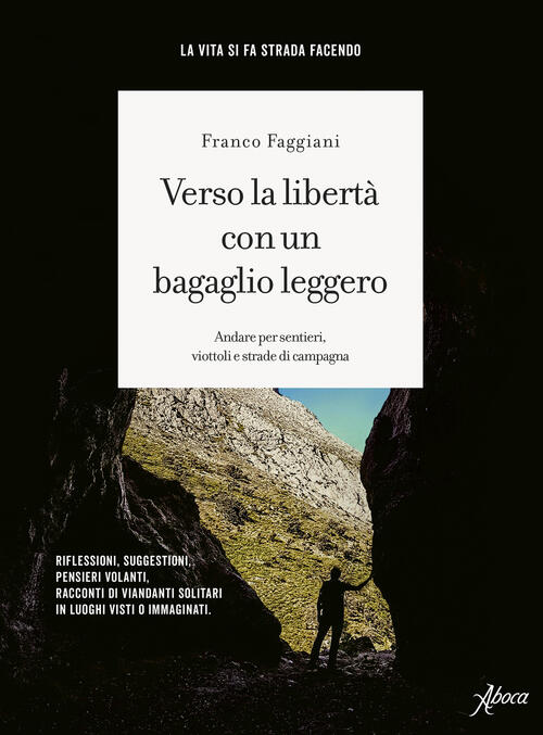 Verso La Liberta Con Un Bagaglio Leggero. Andare Per Sentieri, Viottoli E Stra