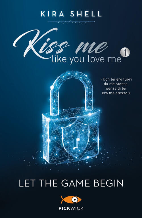 Let The Game Begin. Kiss Me Like You Love Me. Ediz. Italiana. Vol. 1 Kira Shel