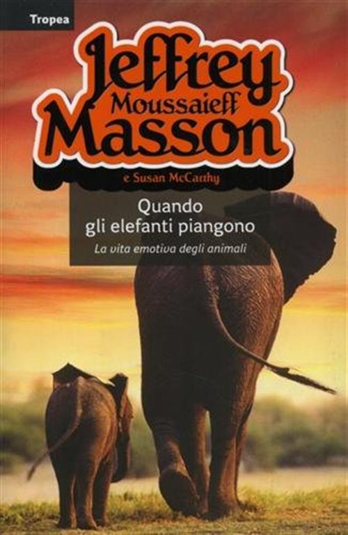 Quando Gli Elefanti Piangono. La Vita Emotiva Degli Animali Jeffrey Moussaieff