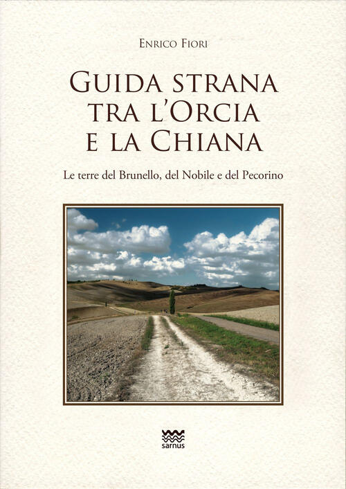 Guida Strana Tra L'orcia E La Chiana. Le Terre Del Brunello, Del Nobile E Del