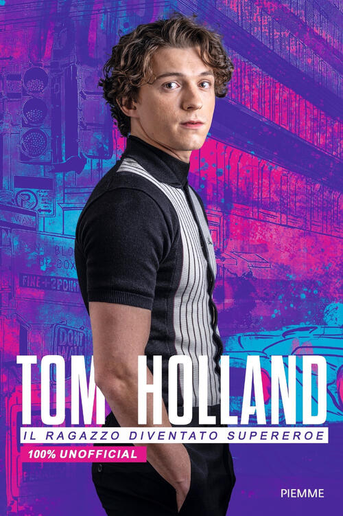 Tom Holland. Il Ragazzo Diventato Supereroe. 100% Unofficial Valentina Camerin