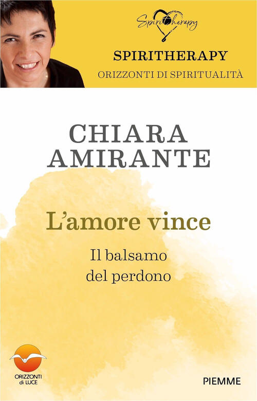 L'amore Vince. Il Balsamo Del Perdono Chiara Amirante Piemme 2023