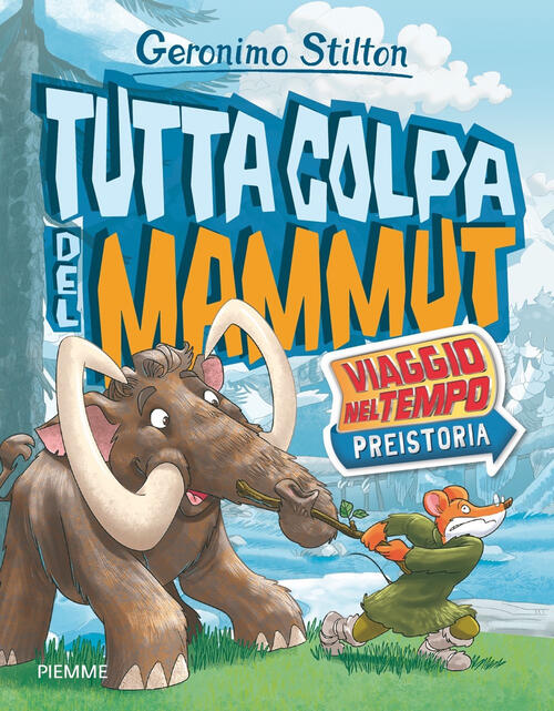 Tutta Colpa Del Mammut. Viaggio Nel Tempo: Preistoria Geronimo Stilton Piemme