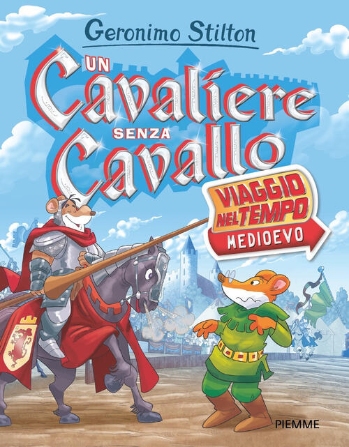 Un Cavaliere Senza Cavallo. Viaggio Nel Tempo: Medioevo Geronimo Stilton Piemm