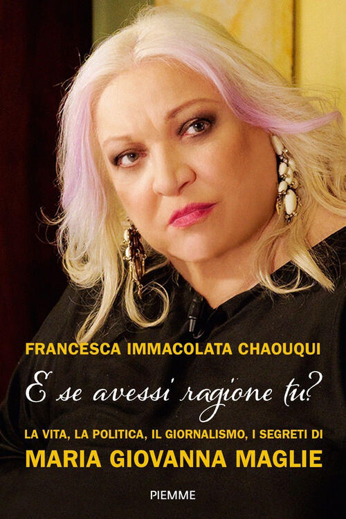 E Se Avessi Ragione Tu? La Vita, La Politica, Il Giornalismo, I Segreti Di Mar