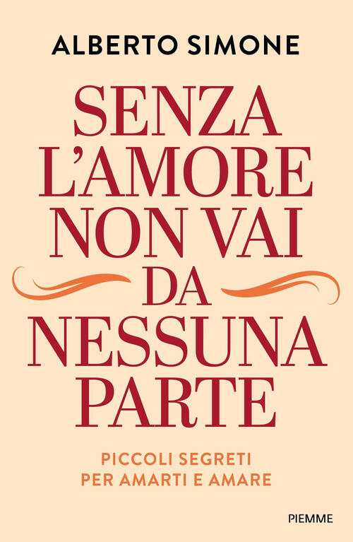 Senza L'amore Non Vai Da Nessuna Parte. Piccoli Segreti Per Amarti E Amare Alb