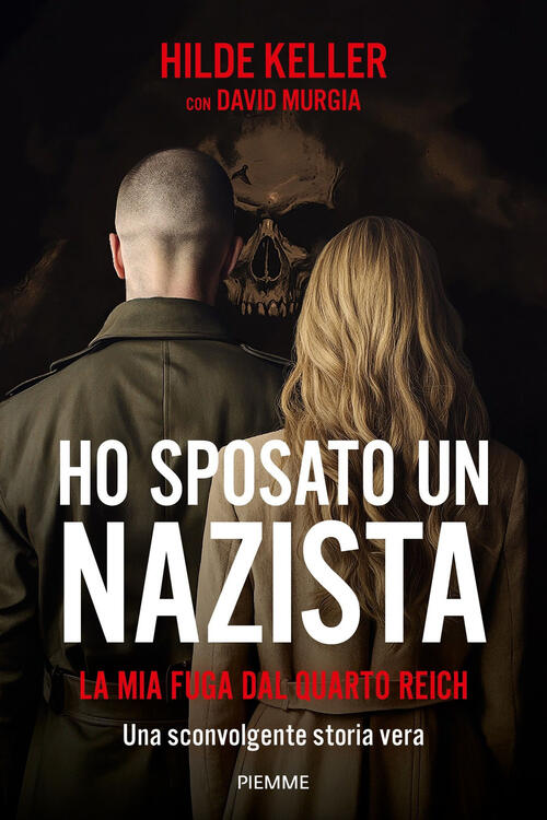 Ho Sposato Un Nazista. La Mia Fuga Dal Quarto Reich Hilde Keller Piemme 2025