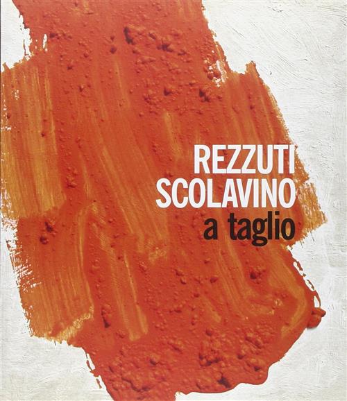 Rezzuti Scolavino. A Taglio. Catalogo Della Mostra Castel Sant'elmo
