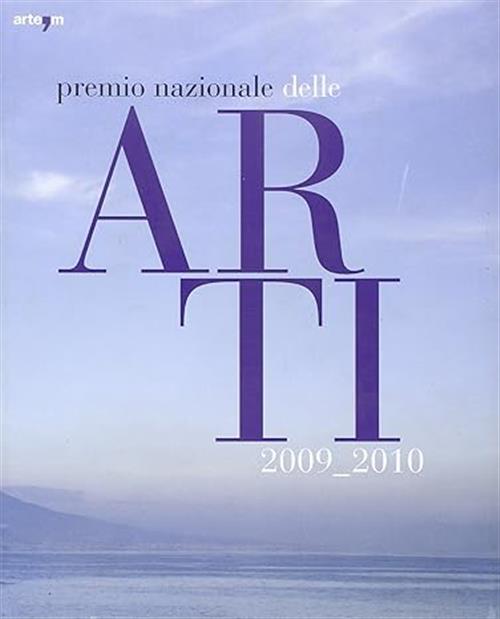 Premio Nazionale Della Arti 2009-2010. Catalogo Della Mostra Napoli