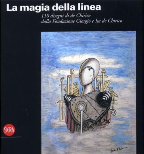 La Magia Della Linea. Centodieci Disegni Di De Chirico Dalla Fondazione Giorgi