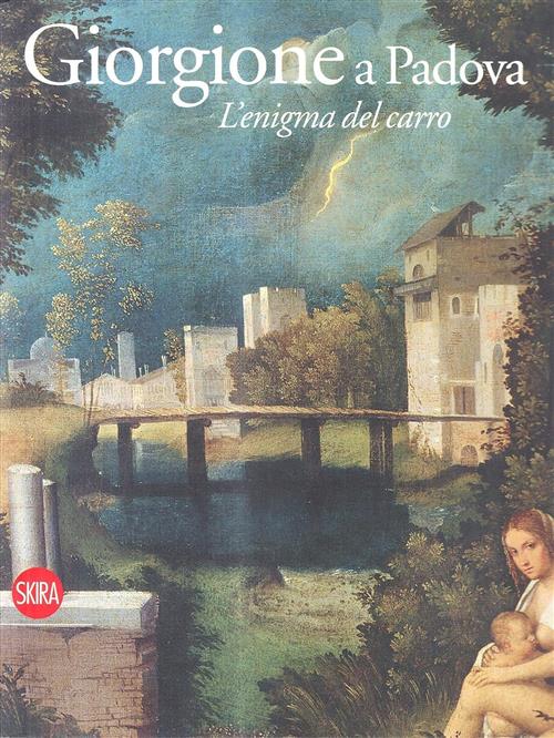 Giorgione E Padova. L'enigma Del Carro U. Soragni, D. Banzato Skira 2010