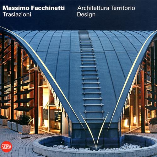 Massimo Facchinetti. Traslazioni. Architettura, Territorio, Design