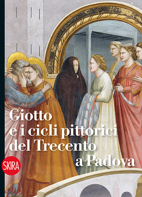Giotto E I Cicli Pittorici Del Trecento A Padova
