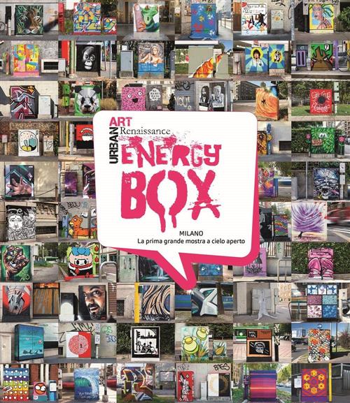 Energy Box Urban Art Renaissance Milano La Prima Grande Mostra A Cielo Aperto