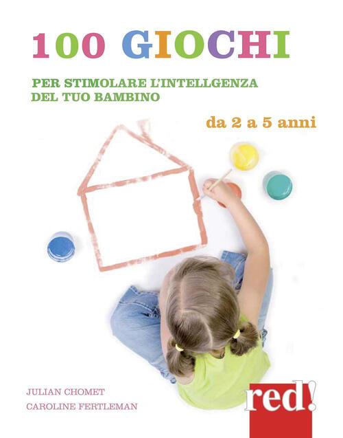 100 Giochi Per Stimolare Giorno Per Giorno L'intelligenza Del Tuo Bambino. Da 2 A 5 Anni