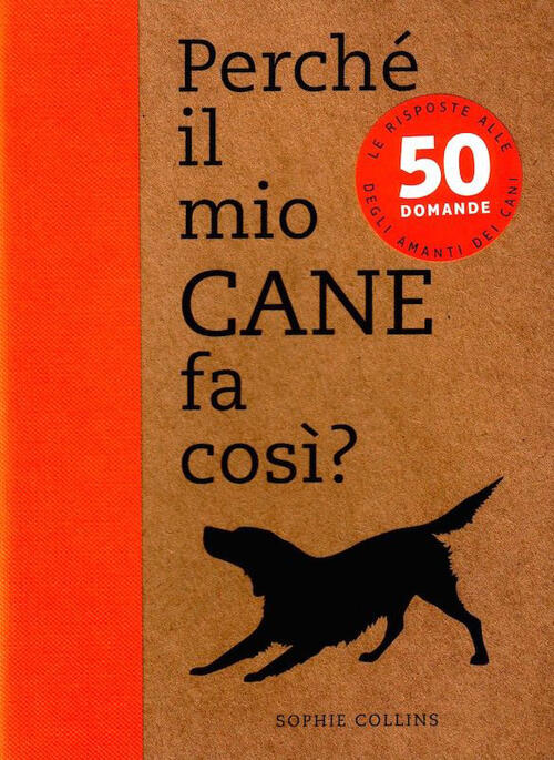 Perche Il Mio Cane Fa Cosi? 50 Domande Sophie Collins Logos 2014