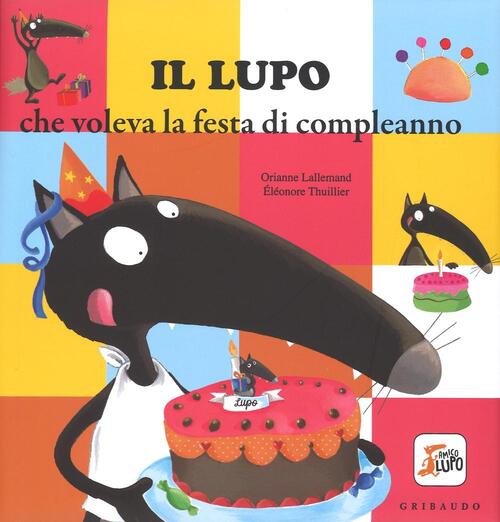 Il Lupo Che Voleva La Festa Di Compleanno. Ediz. Illustrata Orianne Lallemand