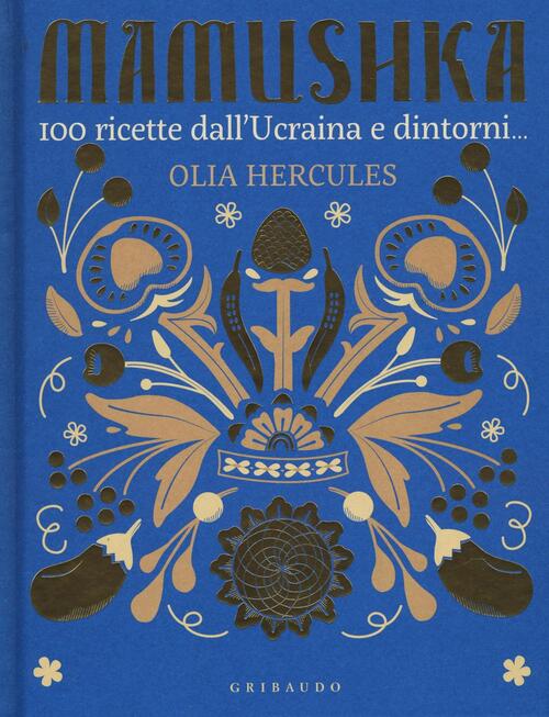 Mamushka. 100 Ricette Dall'ucraina E Dintorni... Olia Hercules Gribaudo 2016