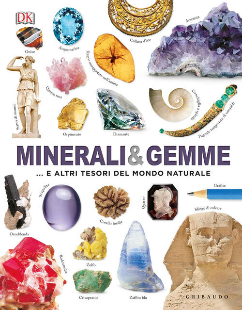Minerali & Gemme... E Altri Tesori Del Mondo Naturale. Ediz. A Colori Gribaudo