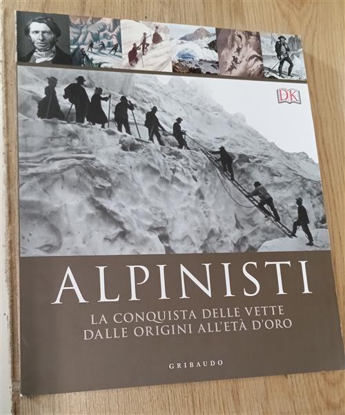 Alpinisti. Alla Conquista Delle Vette Dalle Origini All'età D'oro Ed Douglas,
