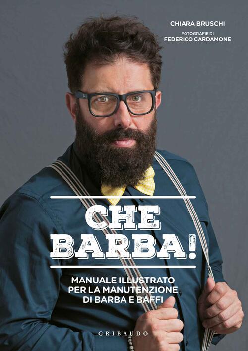 Che Barba! Manuale Illustrato Per La Manutenzione Di Barba E Baffi Chiara Brus