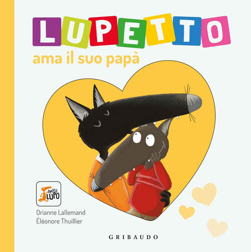 Lupetto Ama Il Suo Papa. Amico Lupo. Ediz. Illustrata Orianne Lallemand Gribau