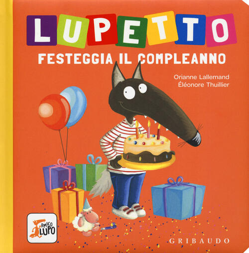 Lupetto Festeggia Il Compleanno. Amico Lupo. Ediz. A Colori Orianne Lallemand