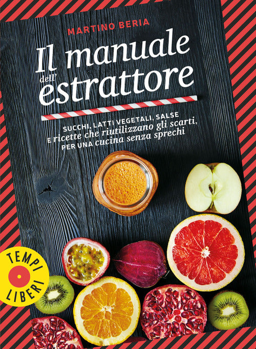 Il Manuale Dell'estrattore. Succhi, Latti Vegetali, Salse E Ricette Che Riutil