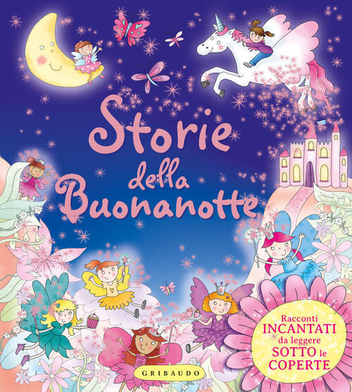 Storie Della Buonanotte. Racconti Incantati Da Leggere Sotto Le Coperte. Ediz.