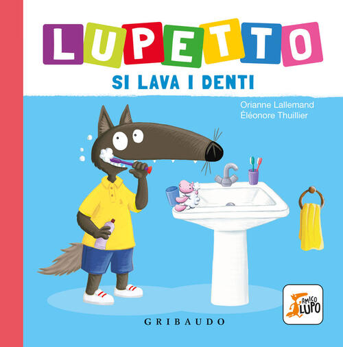 Lupetto Si Lava I Denti. Amico Lupo. Ediz. A Colori Orianne Lallemand Gribaudo