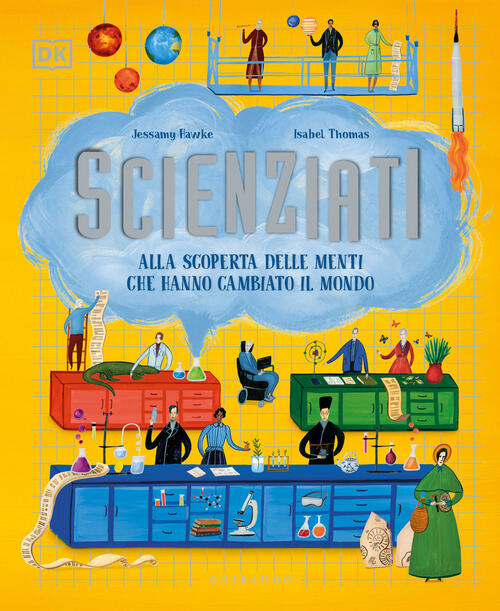 Scienziati. Alla Scoperta Delle Menti Che Hanno Cambiato Il Mondo Jessamy Hawk