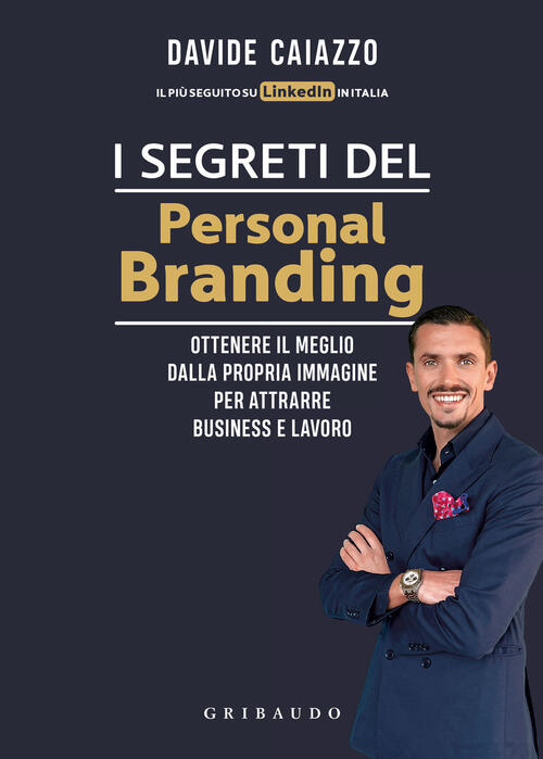 I Segreti Del Personal Branding. Ottenere Il Meglio Dalla Propria Immagine Per