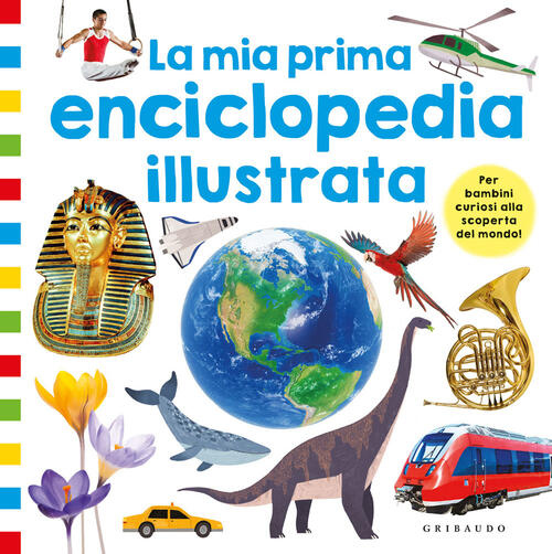 La Mia Prima Enciclopedia Illustrata. Ediz. A Colori Gribaudo 2022