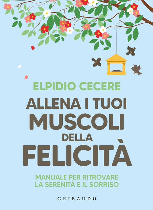 Allena I Tuoi Muscoli Della Felicita. Manuale Per Ritrovare La Serenita E Il S