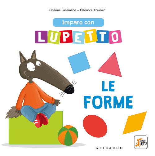 Imparo Con Lupetto Le Forme. Amico Lupo. Ediz. A Colori Orianne Lallemand Grib