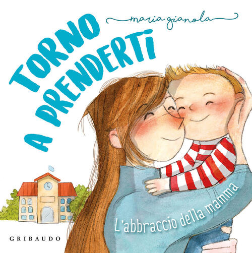 Torno A Prenderti. L'abbraccio Della Mamma. Ediz. A Colori Maria Gianola Griba