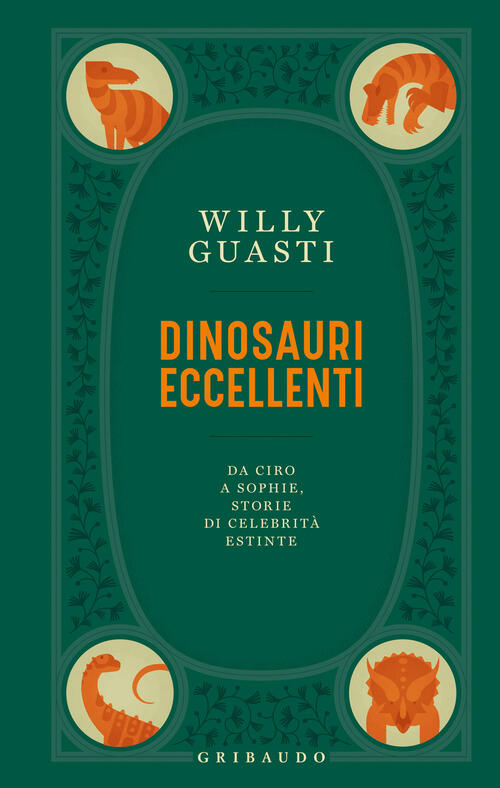 Dinosauri Eccellenti. Da Ciro A Sophie, Storie Di Celebrita Estinte Willy Guas