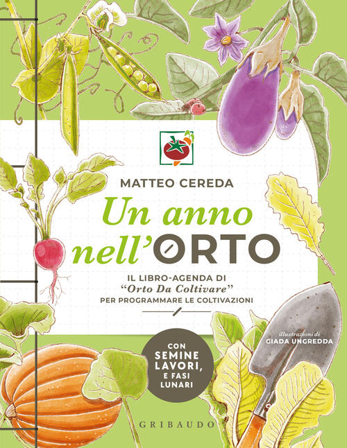 Un Anno Nell'orto. Il Libro-Agenda Di Orto Da Coltivare Per Programmare Le Col