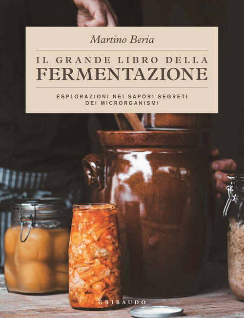 Il Grande Libro Della Fermentazione. Esplorazioni Nei Sapori Segreti Dei Micro