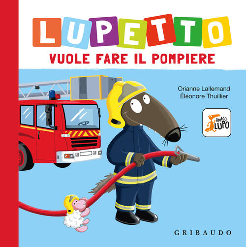 Lupetto Vuole Fare Il Pompiere. Amico Lupo Orianne Lallemand Gribaudo 2025