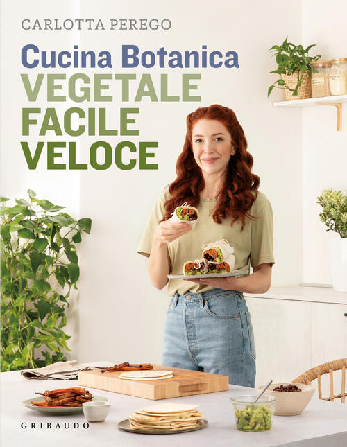 Cucina Botanica. Vegetale, Facile, Veloce. Nuova Ediz. Carlotta Perego Gribaud